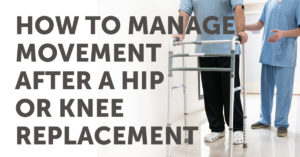 manage movement after a hip or knee replacement