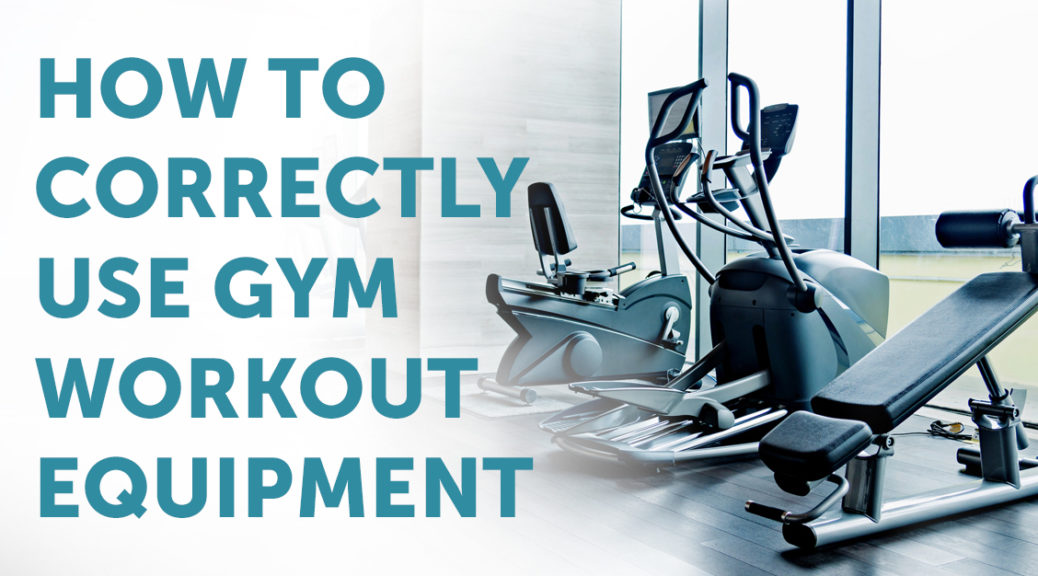 How to Correctly Use Workout Equipment