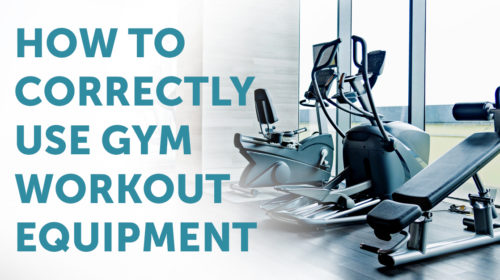 How to Correctly Use Workout Equipment