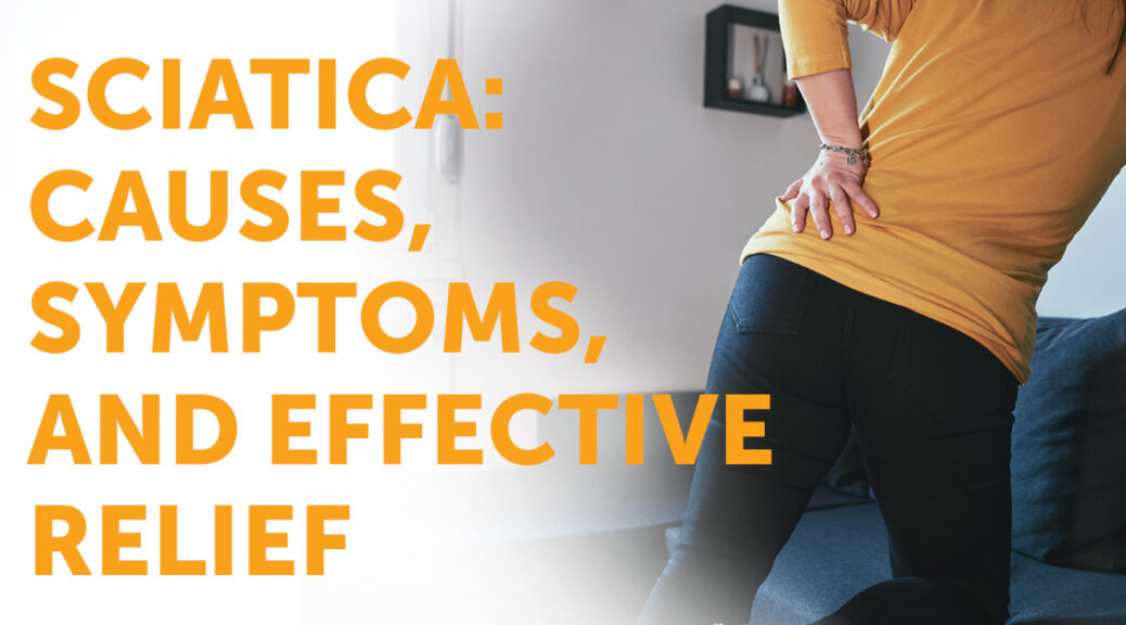 Understanding Sciatica: Causes, Symptoms, and Effective Relief