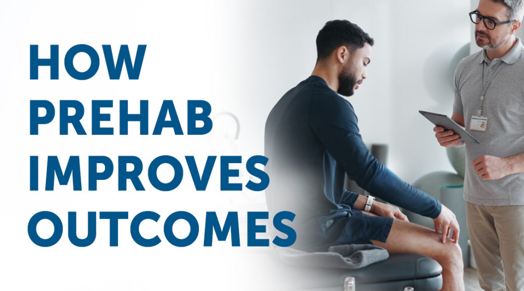The benefits of Prehab: Improving Outcomes